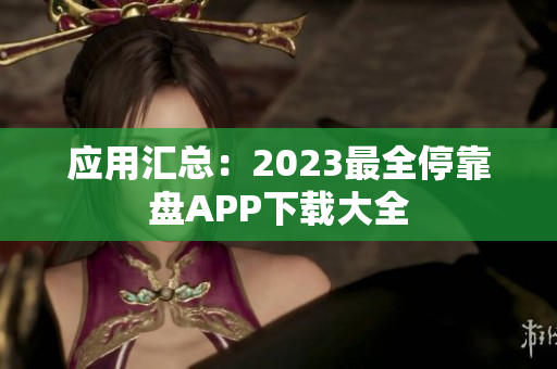 应用汇总：2023最全停靠盘APP下载大全
