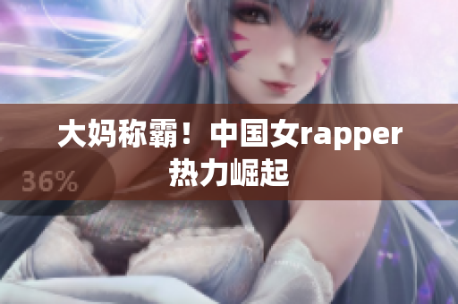 大妈称霸！中国女rapper热力崛起