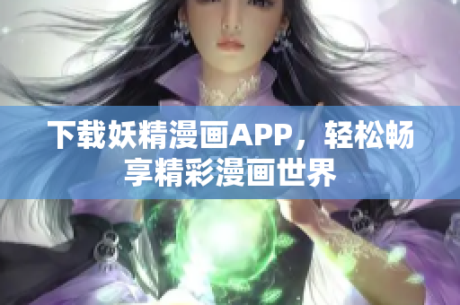 下载妖精漫画APP，轻松畅享精彩漫画世界