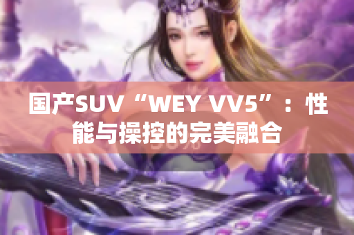 国产SUV“WEY VV5”：性能与操控的完美融合