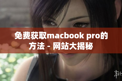 免费获取macbook pro的方法 - 网站大揭秘