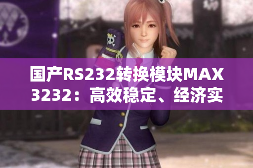 国产RS232转换模块MAX3232：高效稳定、经济实用