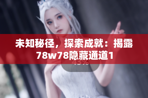 未知秘径，探索成就：揭露78w78隐藏通道1