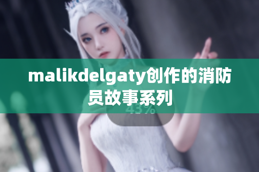 malikdelgaty创作的消防员故事系列