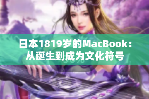 日本1819岁的MacBook：从诞生到成为文化符号