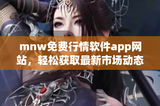 mnw免费行情软件app网站，轻松获取最新市场动态