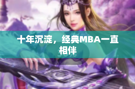 十年沉淀，经典MBA一直相伴