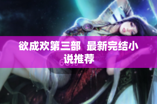 欲成欢第三部  最新完结小说推荐