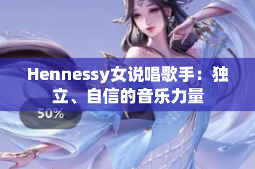 Hennessy女说唱歌手：独立、自信的音乐力量