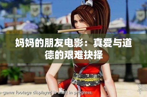 妈妈的朋友电影：真爱与道德的艰难抉择