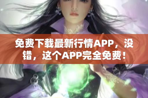 免费下载最新行情APP，没错，这个APP完全免费！