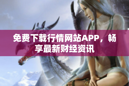免费下载行情网站APP，畅享最新财经资讯
