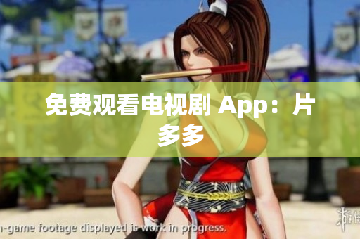 免费观看电视剧 App：片多多