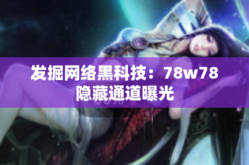 发掘网络黑科技：78w78隐藏通道曝光