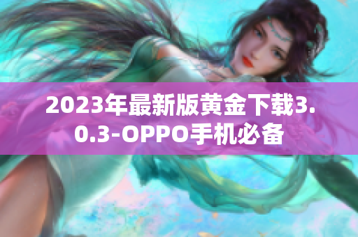 2023年最新版黄金下载3.0.3-OPPO手机必备