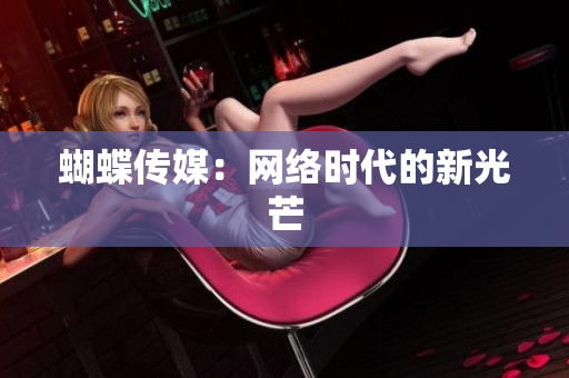 蝴蝶传媒：网络时代的新光芒