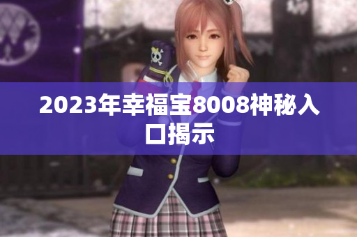 2023年幸福宝8008神秘入口揭示