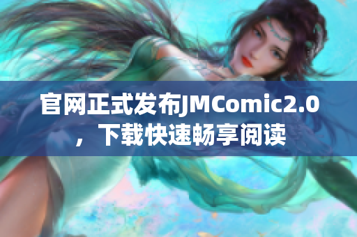 官网正式发布JMComic2.0，下载快速畅享阅读