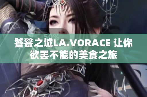 饕餮之城LA.VORACE 让你欲罢不能的美食之旅