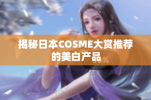 揭秘日本COSME大赏推荐的美白产品
