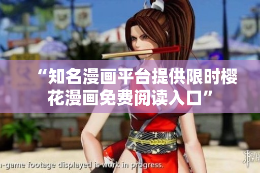 “知名漫画平台提供限时樱花漫画免费阅读入口”