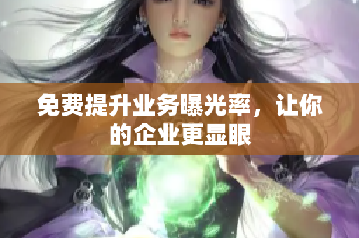 免费提升业务曝光率，让你的企业更显眼
