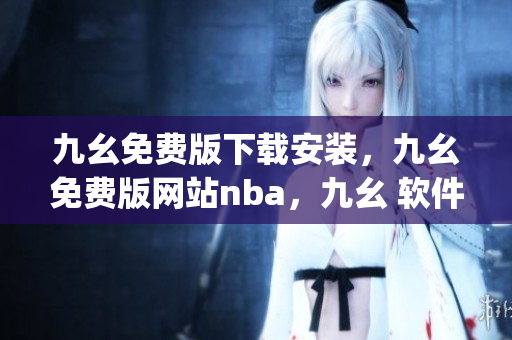 九幺免费版下载安装，九幺免费版网站nba，九幺 软件，九幺免费版网站nba下载，九幺 软件下载----YTgcatfctMWB