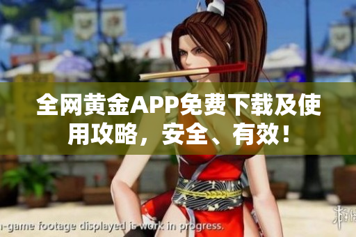 全网黄金APP免费下载及使用攻略，安全、有效！