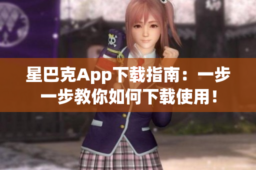 星巴克App下载指南：一步一步教你如何下载使用！