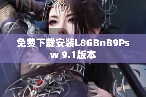 免费下载安装L8GBnB9Psw 9.1版本