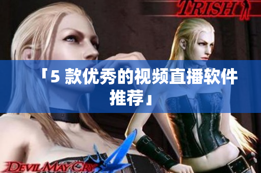 「5 款优秀的视频直播软件推荐」