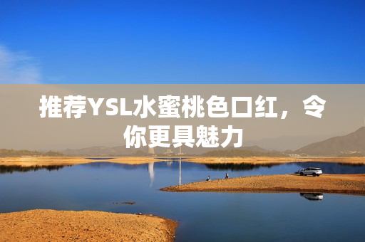 推荐YSL水蜜桃色口红，令你更具魅力