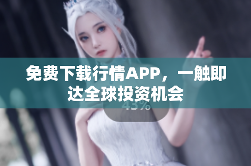 免费下载行情APP，一触即达全球投资机会