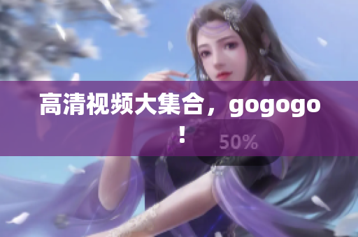 高清视频大集合，gogogo！