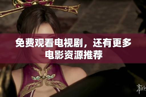 免费观看电视剧，还有更多电影资源推荐