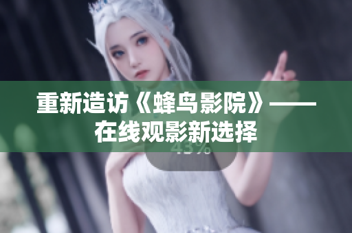 重新造访《蜂鸟影院》——在线观影新选择