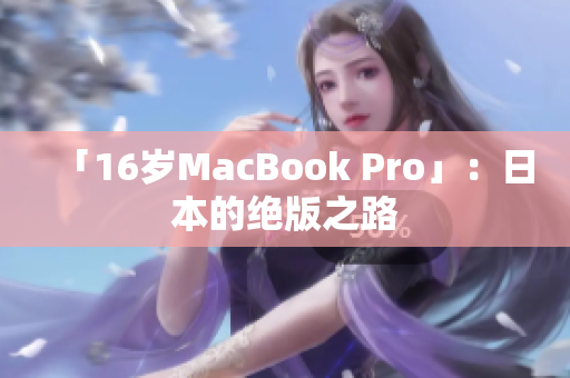 「16岁MacBook Pro」：日本的绝版之路