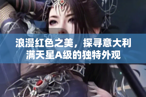 浪漫红色之美，探寻意大利满天星A级的独特外观